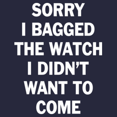 Sorry I Bagged the Watch I Didn't Want to Come - Unisex or Youth Ultra Cotton™ 100% Cotton T Shirt - Ladies' Triblend Short Sleeve T-Shirt Design