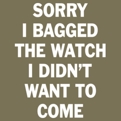 Sorry I Bagged the Watch I Didn't Want to Come - Unisex or Youth Ultra Cotton™ 100% Cotton T Shirt - Unisex or Youth Ultra Cotton™ 100% Cotton T Shirt Design