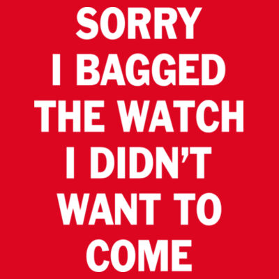 Sorry I Bagged the Watch I Didn't Want to Come - Unisex or Youth Ultra Cotton™ 100% Cotton T Shirt - Ladies Ultra Cotton™ 100% Cotton T Shirt Design