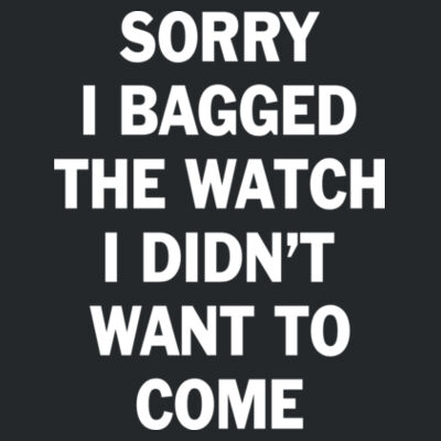 Sorry I Bagged the Watch I Didn't Want to Come - Unisex or Youth Ultra Cotton™ 100% Cotton T Shirt - Hammer Short Sleeve T-Shirt Design