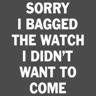 Sorry I Bagged the Watch I Didn't Want to Come - Unisex or Youth Ultra Cotton™ 100% Cotton T Shirt - Ladies' American Apparel Triblend Racerback Tank Design