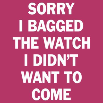 Sorry I Bagged the Watch I Didn't Want to Come - Unisex or Youth Ultra Cotton™ 100% Cotton T Shirt - LAT Ladies' Football Fine Jersey T-Shirt Design