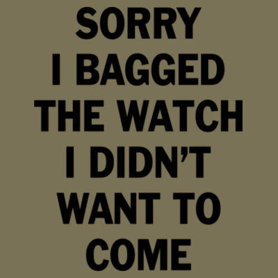 Sorry I Bagged the Watch I Didn't Want to Come - Unisex or Youth Ultra Cotton™ 100% Cotton T Shirt Design