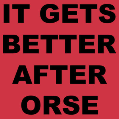 It Gets Better After ORSE - Ladies' CVC T-Shirt Design