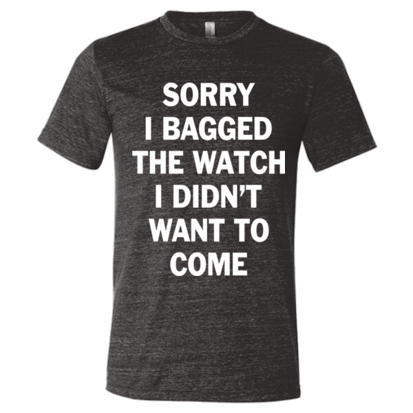 Sorry I Bagged the Watch I Didn't Want to Come - Unisex or Youth Ultra Cotton™ 100% Cotton T Shirt - Triblend Short Sleeve T-Shirt Thumbnail