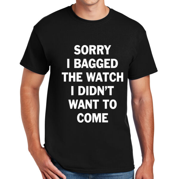 Sorry I Bagged the Watch I Didn't Want to Come - Unisex or Youth Ultra Cotton™ 100% Cotton T Shirt - DryBlend™ 50 Cotton/50 DryBlend™Poly T Shirt Thumbnail