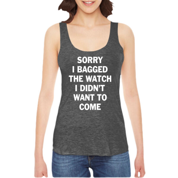Sorry I Bagged the Watch I Didn't Want to Come - Unisex or Youth Ultra Cotton™ 100% Cotton T Shirt - Ladies' American Apparel Triblend Racerback Tank Thumbnail