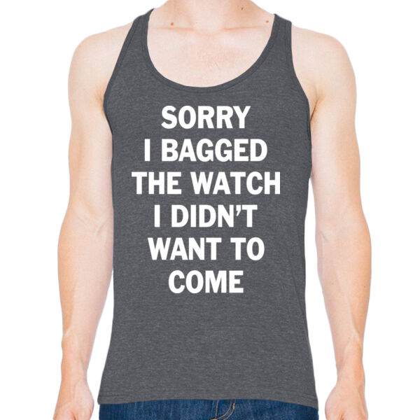 Sorry I Bagged the Watch I Didn't Want to Come - Unisex or Youth Ultra Cotton™ 100% Cotton T Shirt - American Apparel Adult Triblend Tank Thumbnail