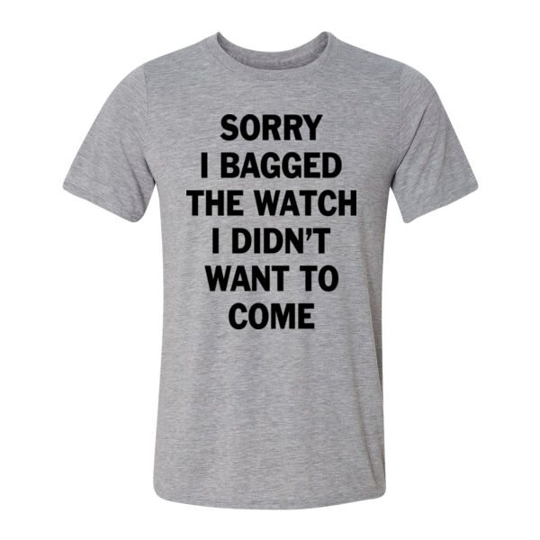 Sorry I Bagged the Watch I Didn't Want to Come - Light Youth/Adult Ultra Performance Active Lifestyle T Shirt Thumbnail
