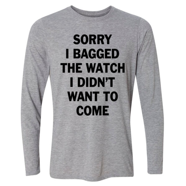 Sorry I Bagged the Watch I Didn't Want to Come - Light Long Sleeve Ultra Performance Active Lifestyle T Shirt Thumbnail