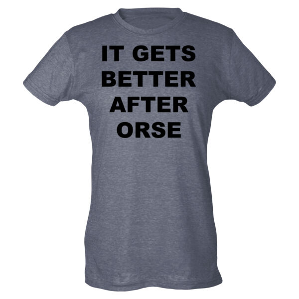 It Gets Better After ORSE - Ladies Slim Fit Poly-Rich Tee Thumbnail